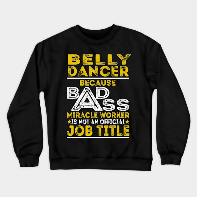 Belly Dancer Because Badass Miracle Worker Crewneck Sweatshirt by BessiePeadhi